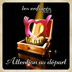 2013 - Les Enfoirés - Attention au départ